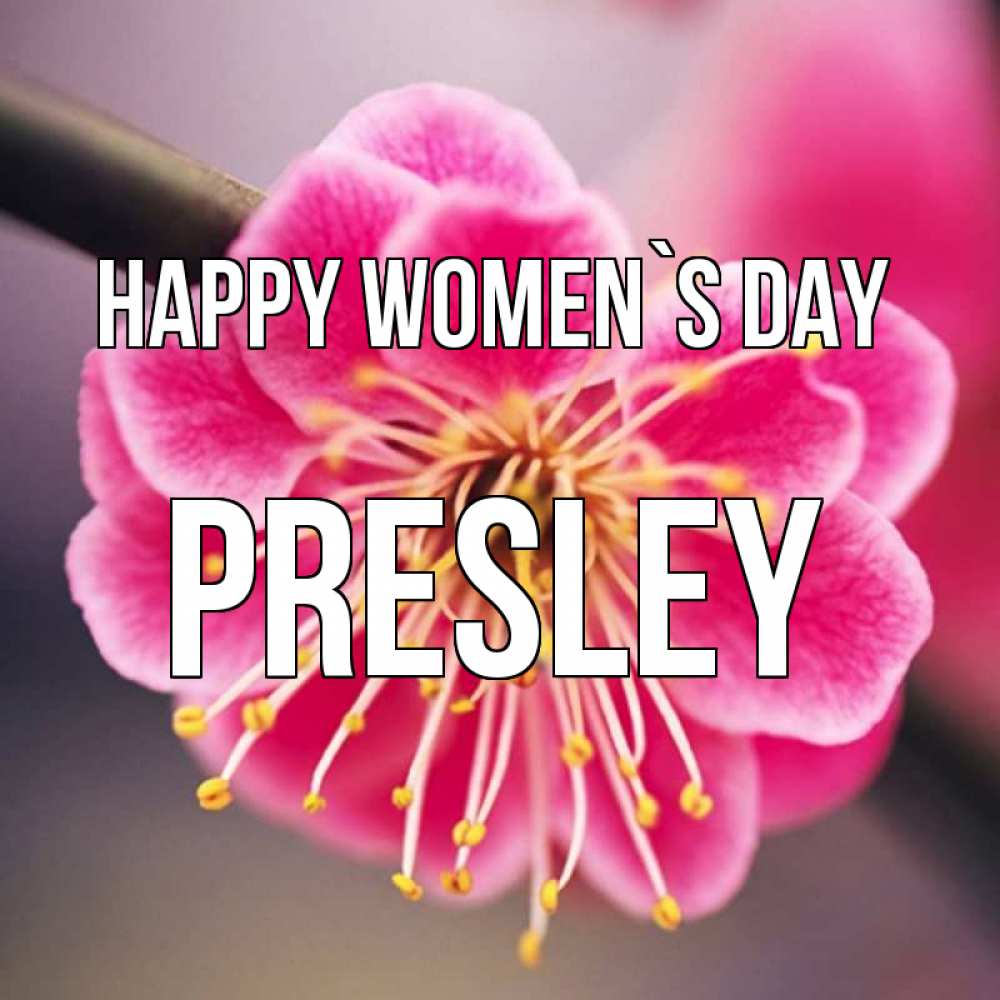 Greetings card с именем, Presley happy women`s day цветы Greetings with text for free download 